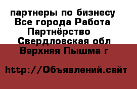 партнеры по бизнесу - Все города Работа » Партнёрство   . Свердловская обл.,Верхняя Пышма г.